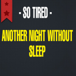 SO TIRED – Another night without sleep