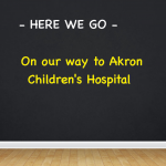 HERE WE GO –  On Our way to Akron Children’s Hospital