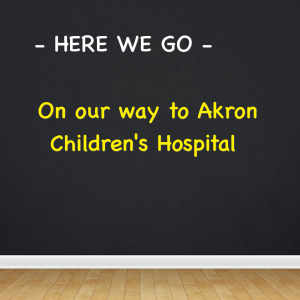 Read more about the article HERE WE GO –  On Our way to Akron Children’s Hospital