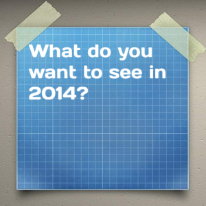 Read more about the article What do you want to see in 2014?