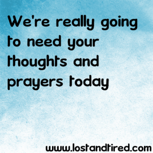 Read more about the article We’re really going to need your thoughts and prayers today