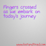 Fingers crossed as we embark on today’s journey