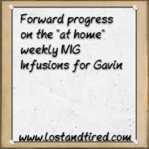 Read more about the article Forward progress on the “at home” weekly IVIG Infusions for Gavin