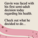 Gavin made his 1st semi-adult decision about his health today