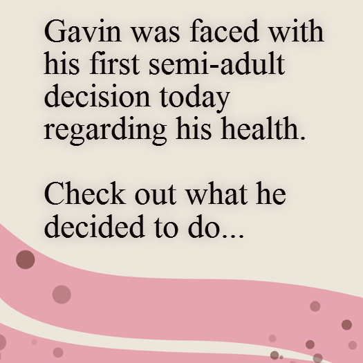 Read more about the article Gavin made his 1st semi-adult decision about his health today
