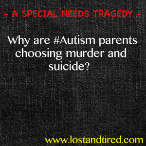 Read more about the article A SPECIAL NEEDS TRAGEDY – Why are #Autism parents choosing murder and suicide?