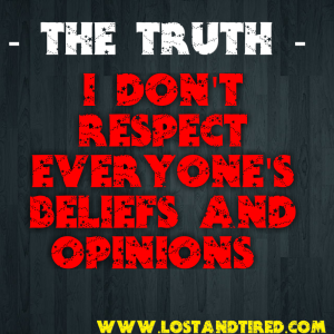Read more about the article The Truth – I don’t respect everyone’s beliefs, thoughts or opinions