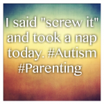 I said “screw it”  and took a nap today