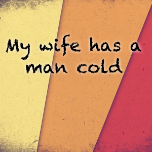 Read more about the article My wife has a man cold