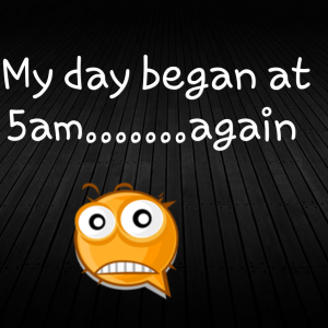 Read more about the article My day began at 5am…….again