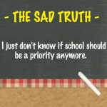 THE SAD TRUTH – I just don’t know if school should be a priority anymore