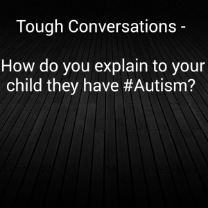 Read more about the article Tough Conversations – How do you explain to your child they have #Autism?