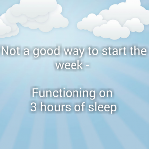 Read more about the article Not a good way to start the week – Functioning on 3 hours of sleep