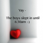 Yay – The boys slept in until 6:30am :-)