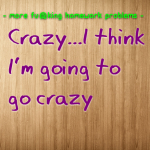 More Fu@king Homework Problems –  Crazy…I think I’m going to go crazy