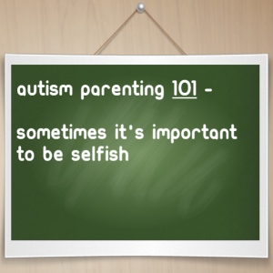 Read more about the article #Autism Parenting 101 – Sometimes it’s important to be selfish