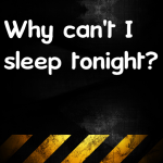 Why can’t I sleep tonight?