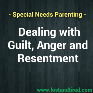 Read more about the article Special Needs Parenting – Dealing with Guilt, Anger and Resentment