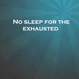 Read more about the article No sleep for the exhausted