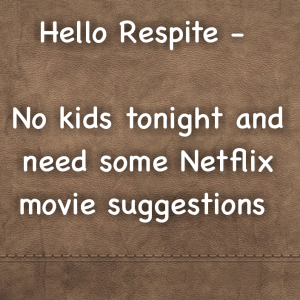 Read more about the article Hello Respite – No kids tonight and need some Netflix movie suggestions