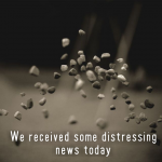 We received a little bit of distressing news today