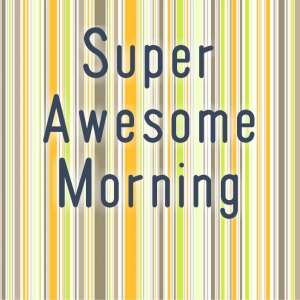 Read more about the article Super Awesome Morning