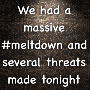 Read more about the article We had a massive #meltdown and several threats made tonight