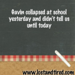 Gavin collapsed at school yesterday and didn’t tell us until today