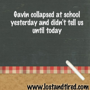 Read more about the article Gavin collapsed at school yesterday and didn’t tell us until today