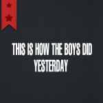 This is how the boys did yesterday