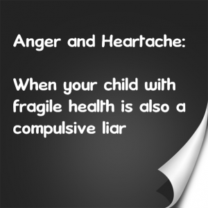 Read more about the article Anger and Heartache: When your child with fragile health is also a compulsive liar