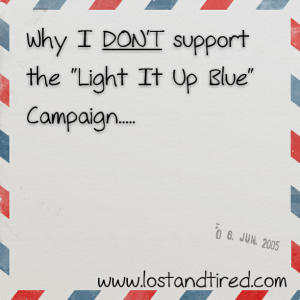 Read more about the article Why I DON’T support the “Light It Up Blue” Campaign but respect that you might
