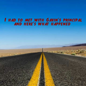 Read more about the article I had to met with Gavin’s principal and here’s what happened