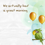 We actually had a good morning