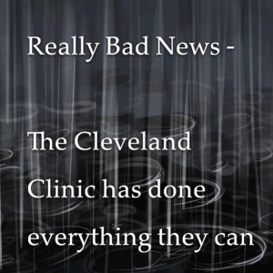 Read more about the article Really Bad News –  The Cleveland Clinic has done everything they can