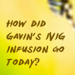 How did Gavin’s IVIG Infusion go today?