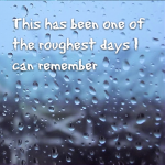 This has been one of the roughest days I can remember