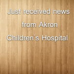 Just received news from Akron Children’s Hospital