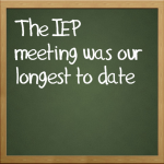 The IEP meeting was our longest to date