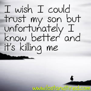 Read more about the article I wish I could trust my son but unfortunately I know better…..and it’s killing me