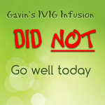Gavin’s IVIG Infusion DID NOT go well today