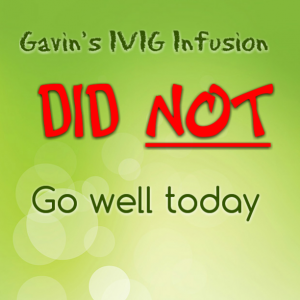 Read more about the article Gavin’s IVIG Infusion DID NOT go well today