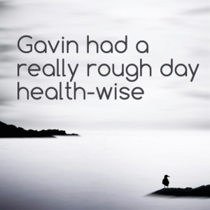 Read more about the article Gavin had a really rough day health-wise