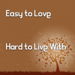 Easy to Love/Hard to Live With