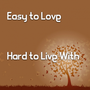 Read more about the article Easy to Love/Hard to Live With