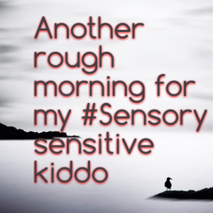 Read more about the article Another rough morning for my #Sensory sensitive kiddo