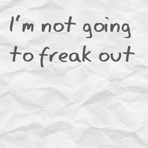 Read more about the article I’m not going to freak out.. I’m not going to freak out