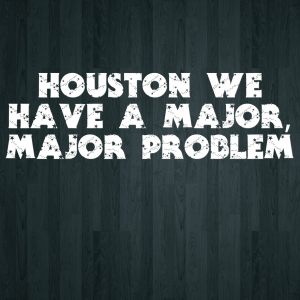 Read more about the article Houston we have a MAJOR, MAJOR problem