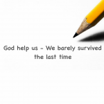 God help us – We barely survived the last time