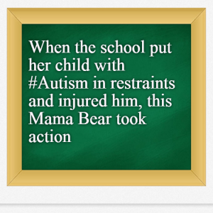 Read more about the article When the school put her child with #Autism in restraints and injured him, this Mama Bear took action